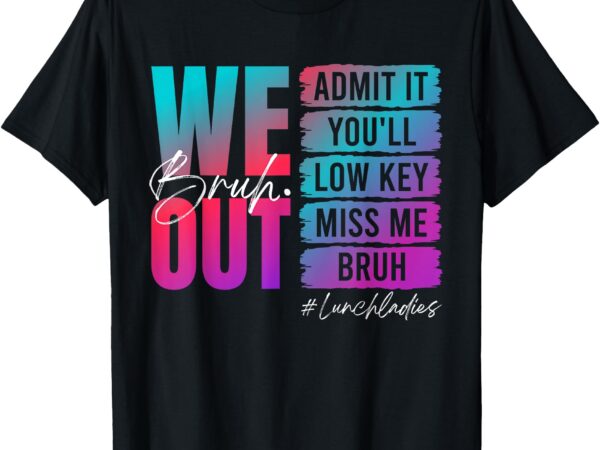 Lunch ladies last day of school funny last day of school t-shirt