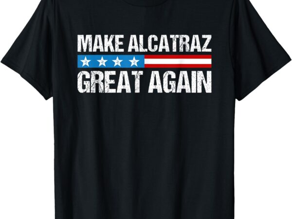 Make alcatraz great again funny trump alcatraz retro t-shirt