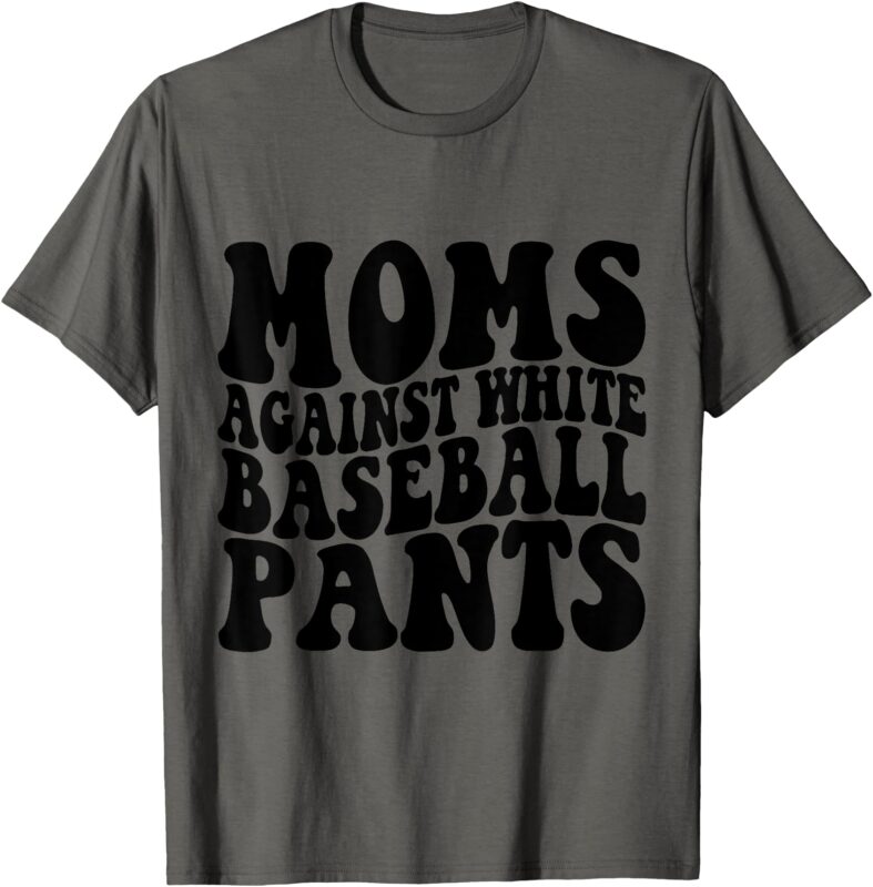 Moms Against White Baseball Pants Baseball Mom Mothers Day T-Shirt