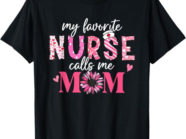 My favorite nurse calls me mom shirt mother’s day t-shirt