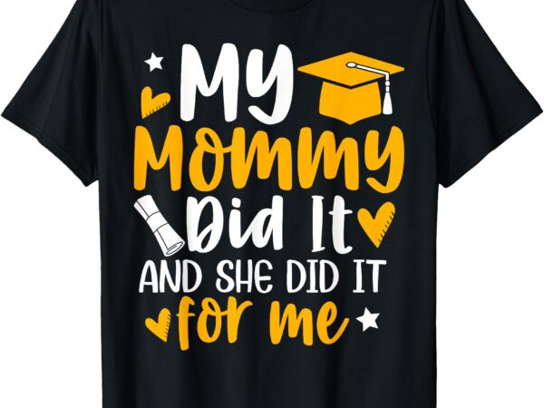 My mommy did it graduation graduated mom proud children t-shirt