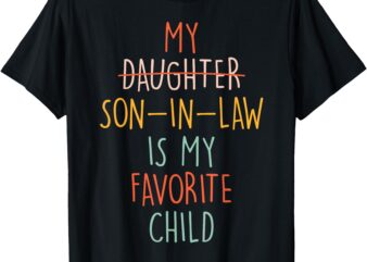 My Son In Law Is My Favorite Child Humor- Replaced Daughter T-Shirt