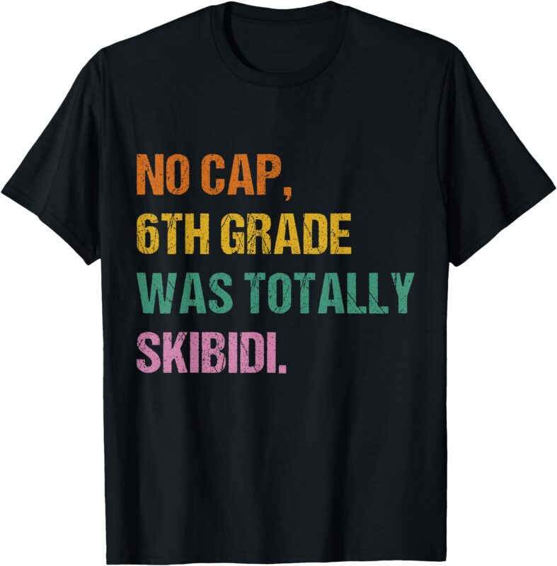 No Cap 6TH Grade Was Totally Skibidi Teacher Student T-Shirt
