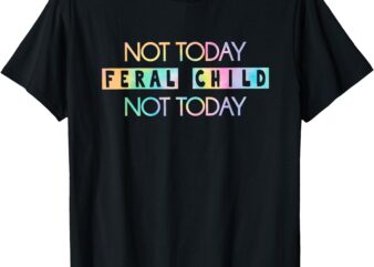 Not Today Feral Child T-Shirt