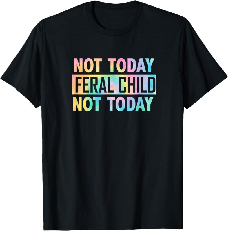 Not Today Feral Child T-Shirt_1