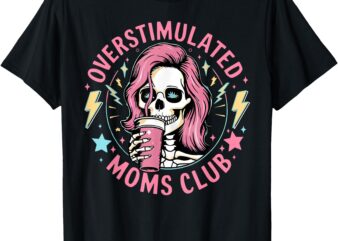 Overstimulated Moms Club Mother’s Day Skull Messy Mom Life T-Shirt