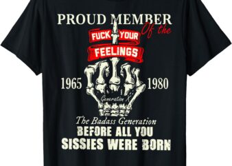 Proud Member Of The Fuck Your Feelings 1965 1980 The Badass T-Shirt