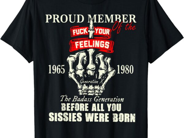 Proud member of the fuck your feelings 1965 1980 the badass t-shirt