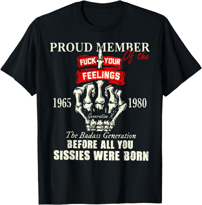 Proud Member Of The Fuck Your Feelings 1965 1980 The Badass T-Shirt