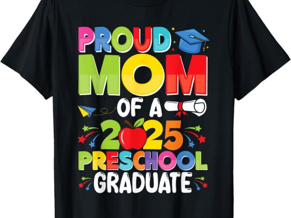 Proud mom class of 2025 preschool pre-k graduate graduation t-shirt