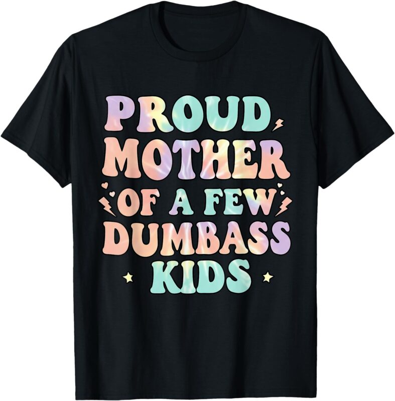 Proud Mother Of A Few Dumb-ass Kids Mother’s Day Women T-Shirt