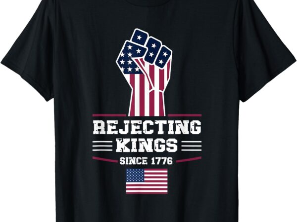 Rejecting kings since 1776 patriotic usa design t-shirt