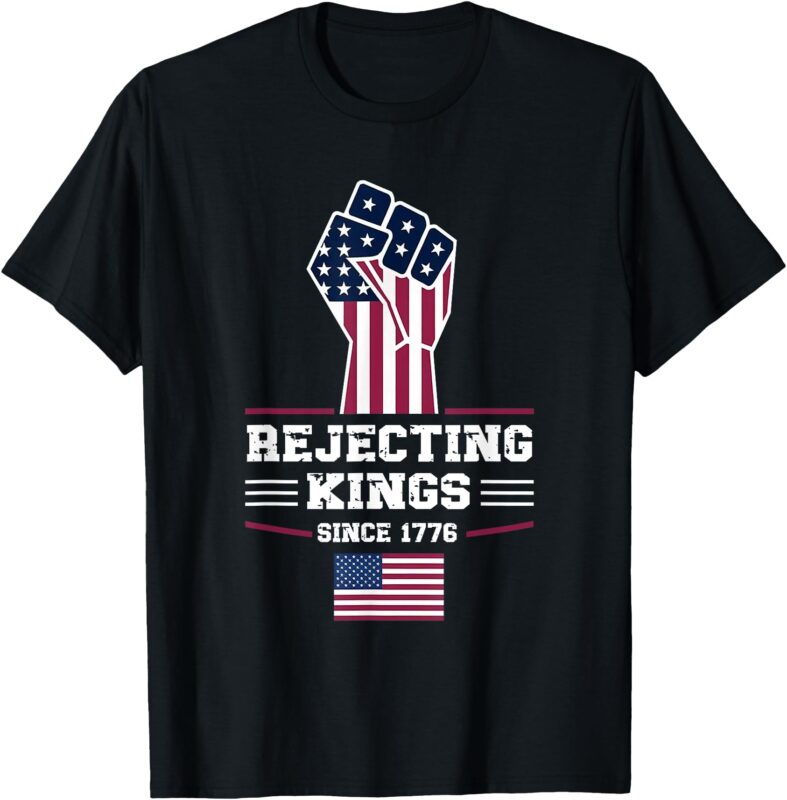 Rejecting Kings Since 1776 Patriotic USA Design T-Shirt