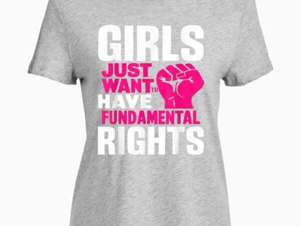 Girls just want to have fundamental rights t-shirt design