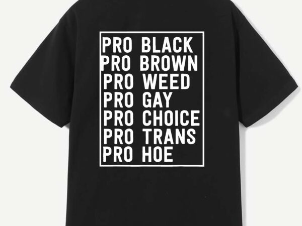 Pro black brown weed gay choice trans hoe t-shirt design