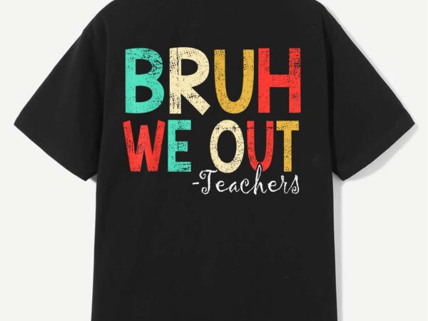 Bruh we out teachers happy last day of school retro vintage t-shirt design