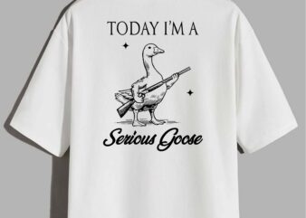 Today I’m A Serious Goose Lovers Goose With Gun (ON BACK) T-Shirt Design