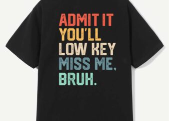 Admit it you'll low key miss me bruh teachers summer break t-shirt design