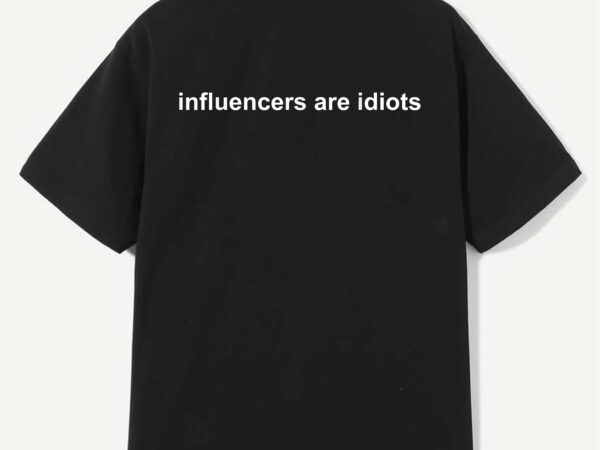 Influencers are idiots funny saying t-shirt design Influencers are idiots funny saying t-shirt design