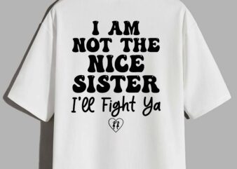 I Am Not The Nice Sister I’ll Fight Ya T-Shirt design
