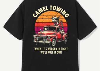 Camel towing when it's wedged in tight we'll pull it out t-shirt design