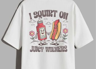 I Squirt On Juicy Wieners T-Shirt design