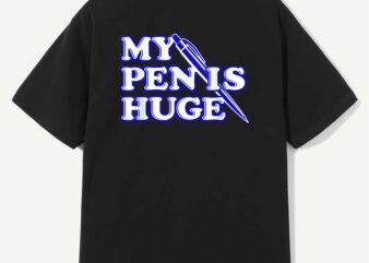 Funny My Pen Is Huge Offensive Sarcastic Humor T-Shirt design