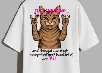 Cute cat Just Checking I Heard A Loud Pop And Thought T-Shirt Design