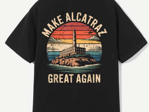 Retro vintage make alcatraz great again sf rock alcatraz t-shirt design