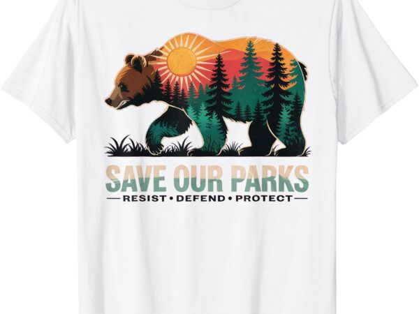 Save our parks resist national park protect t-shirt