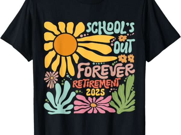 Schools out forever retirement 2025 retired teacher summer t-shirt