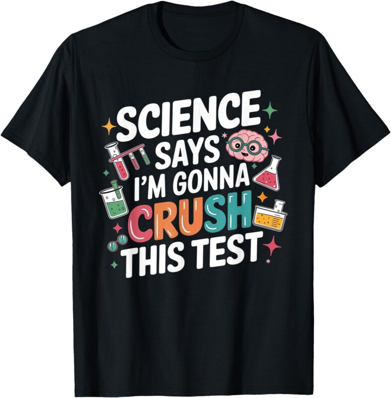 Science Says I’m Gonna Crush This Test Teacher Testing Day T-Shirt