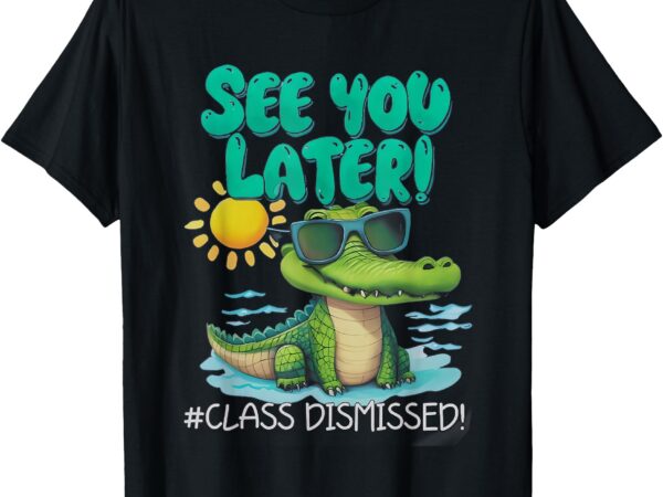 See you later alligator class dismissed teacher appreciation t-shirt