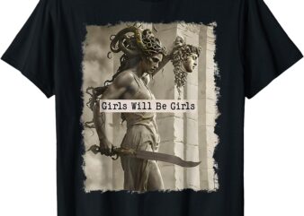 Girls will be girls T – shirt