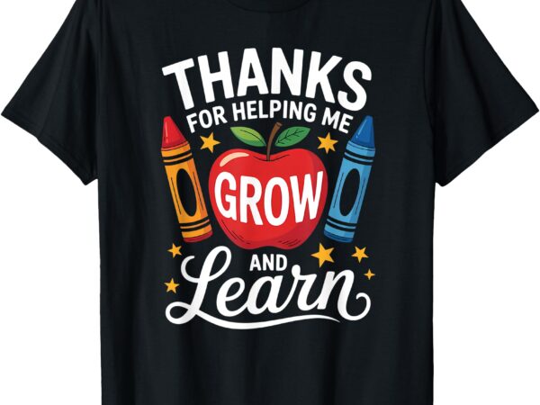 Thanks for helping me grow and learn, teacher appreciation t-shirt