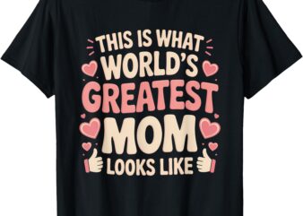 This Is What World’s Greatest Mom Looks Like Mother’s Day T-Shirt