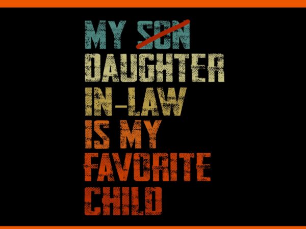 My son daughter in law is my favorite child svg t shirt designs for sale My son daughter in law is my favorite child svg t shirt designs for sale