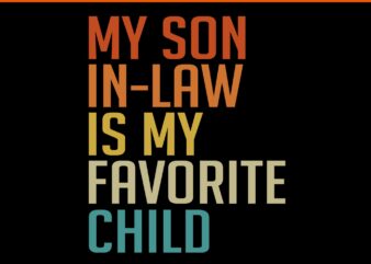 My Son In Law Is My Favorite Child SVG, My Daughter Son In Law Is My Favorite Child SVG