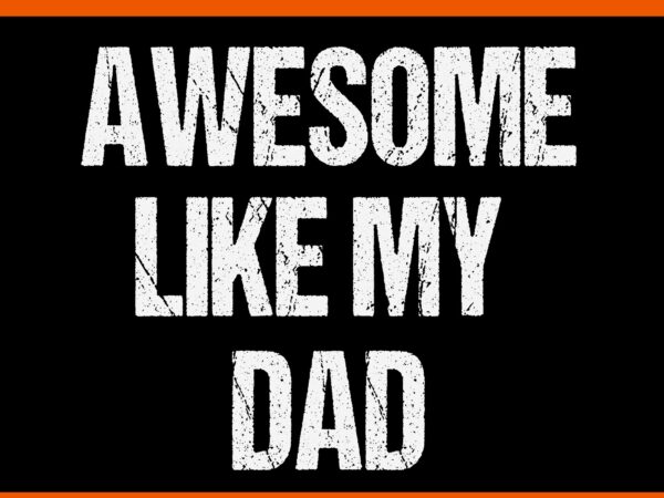 Awesome like my daughter svg, awesome like my dad svg, father day svg, daddy svg, father svg t shirt vector