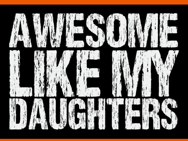 Awesome like my daughter svg, awesome like my dad svg, father day svg, daddy svg, father svg t shirt vector