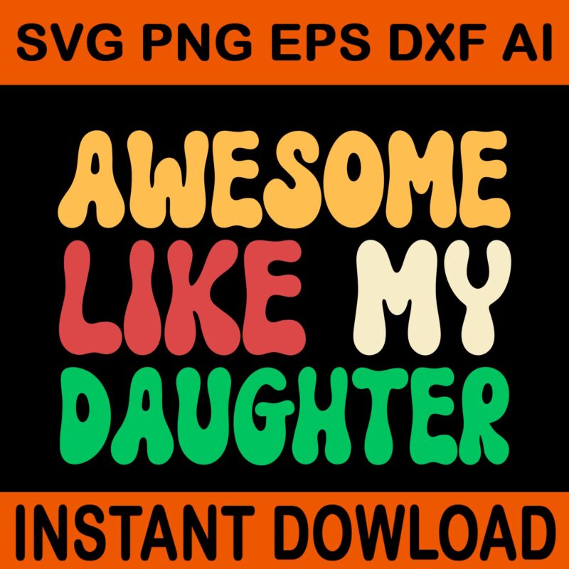 Awesome Like My Daughter SVG, Awesome Like My Dad SVG, Father Day Svg, Daddy Svg, Father SVG