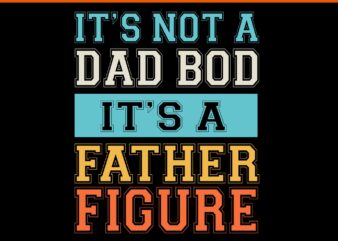 It’s Not A Dad Bod It’s A Father Figure SVG, Dad Bod SVG, Father Day SVG