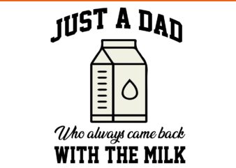 Just A Dad Who Always Came Back With The Milk SVG, Father SVG, Daddy SVG