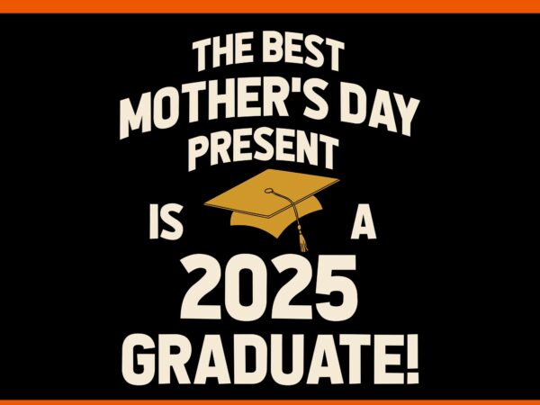 The best mother’s day present is a 2025 graduate svg, mother day svg t shirt designs for sale