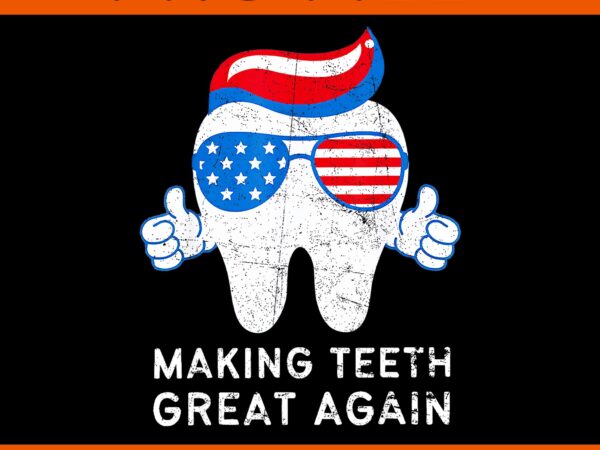 Making teeth great again america oral health dental dentist png, making teeth great again png t shirt designs for sale