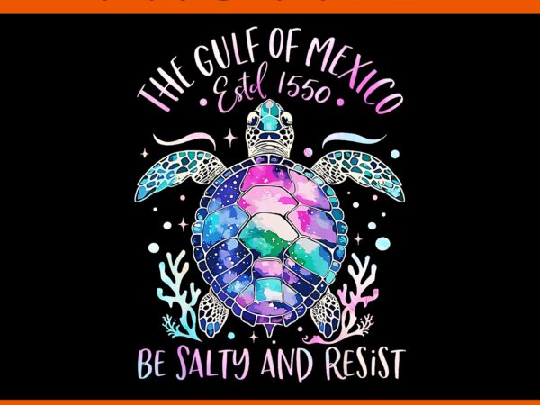 The gulf of mexico estd 1550 turtle be salty and resist png t shirt designs for sale The gulf of mexico estd 1550 turtle be salty and resist png t shirt designs for sale