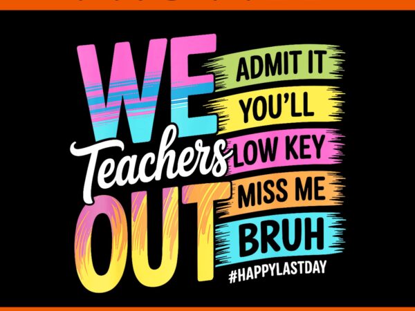 Bruh we out teachers admit it you’ll low key miss me bruh png, bruh we out png t shirt template
