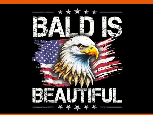 Bald is beautiful 4th of july independence day america eagle png, 4th of july eagle png t shirt template