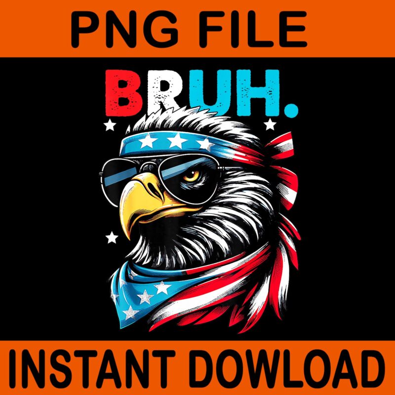 Eagle 4th Of July PNG, It’s 4th Of July Bruh Eagle PNG, Eagle 4th Of July PNG, Bald Eagle Bruh 4th Of July PNG