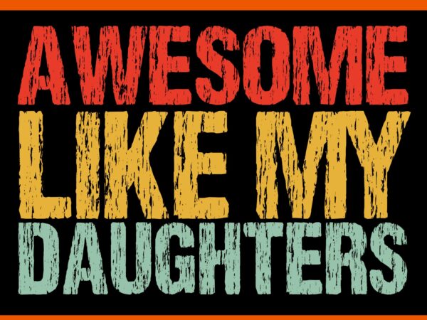 Awesome like my daughter svg, awesome like my dad svg, father day svg, daddy svg, father svg t shirt vector Awesome like my daughter svg, awesome like my dad svg, father day svg, daddy svg, father svg t shirt vector